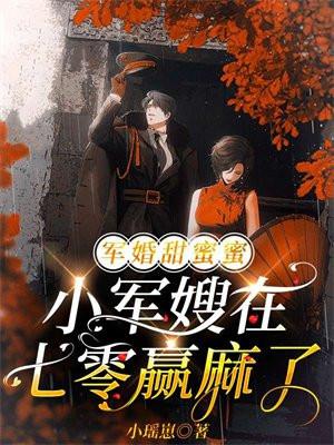 军婚甜蜜蜜小军嫂在七零赢麻了TXT