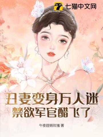 丑妻变身万人迷禁欲军官醋飞了