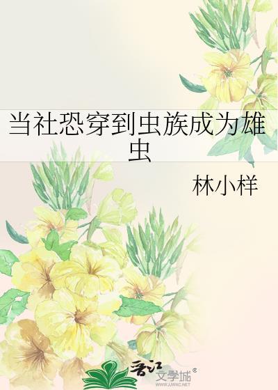 当社恐穿到虫族成为雄虫免费