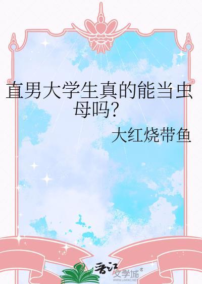 直男大学生真的能当虫母吗大红烧带鱼