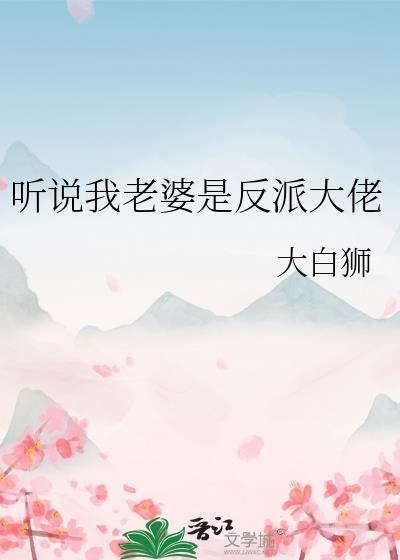 听说我老婆是反派大佬大白狮