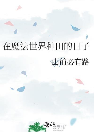 在魔法世界种田的日子山前必有路免费阅读