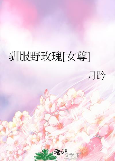 驯服野玫瑰女尊笔趣阁免费阅读