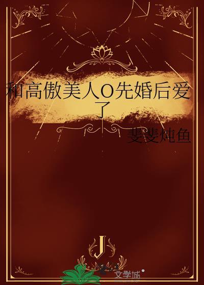 和高傲美人o先婚后爱了笔趣阁