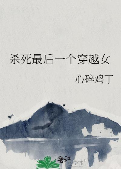 杀死最后一个穿越女心碎鸡丁