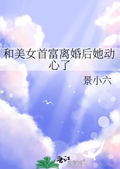 和美女首富离婚后她动心了免费