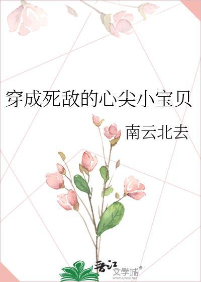 穿成死敌的心尖小宝贝免费