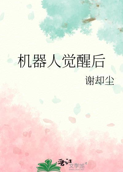 机器人觉醒后谢却尘免费阅读全文
