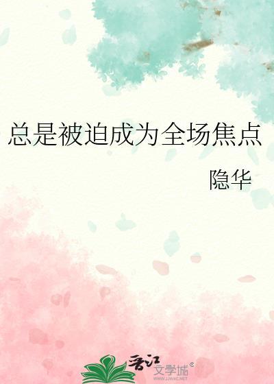 总是被迫成为全场焦点by隐华
