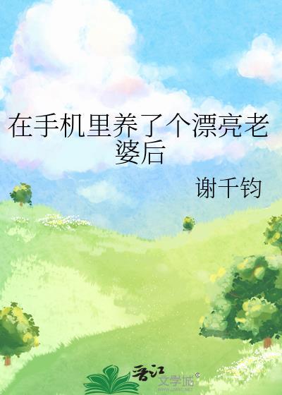 在手机里养了个漂亮老婆后 谢千钧
