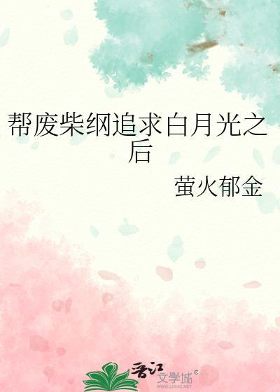 帮废柴纲追求白月光之后笔趣阁免费阅读全文无弹窗