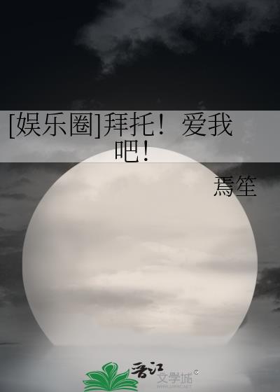 娱乐圈拜托爱我吧免费阅读