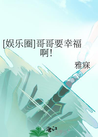 娱乐圈哥哥要幸福啊免费阅读