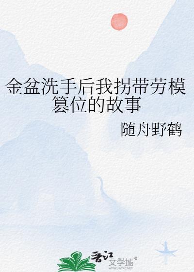 金盆洗手后我拐带劳模篡位的故事观影体整理
