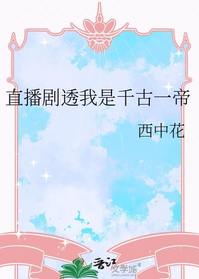 直播剧透我是千古一帝 西中花 免费