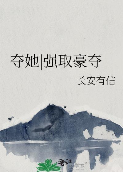 夺她强取豪夺长安有信全文阅读