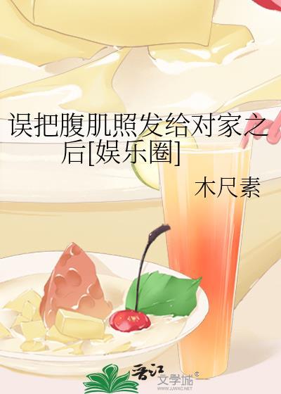 误把腹肌照发给对家之后[娱乐圈]
