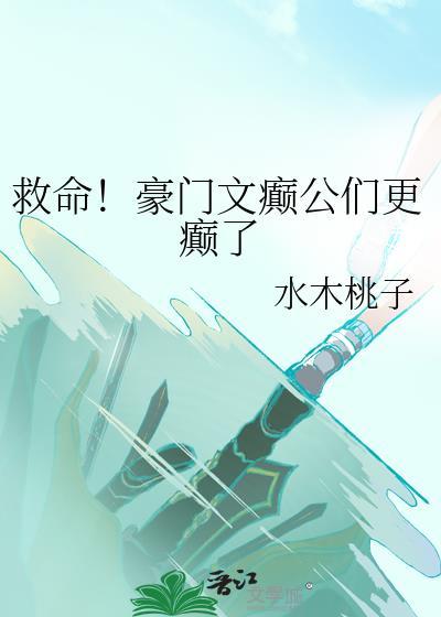 救命！豪门文癫公们更癫了