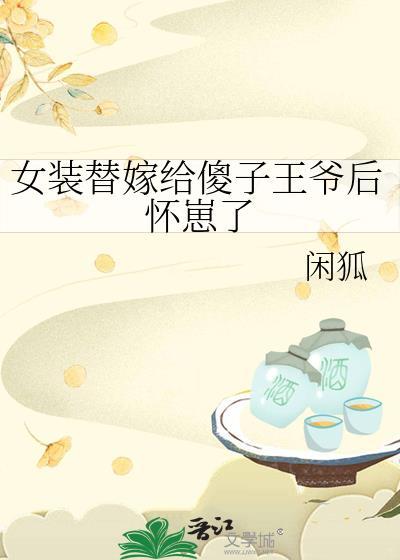 女装替嫁给傻子王爷后怀崽了