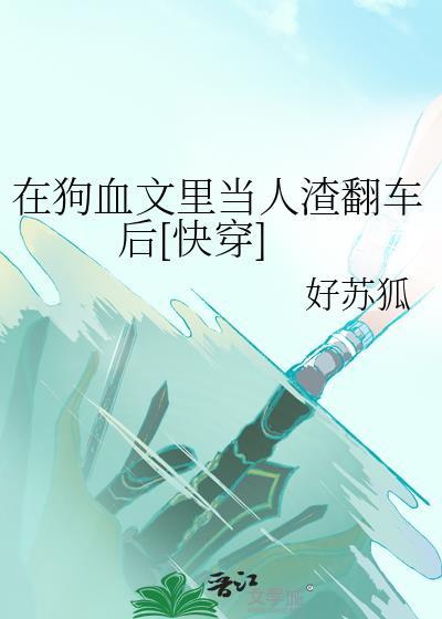 在狗血文里当人渣翻车后[快穿]