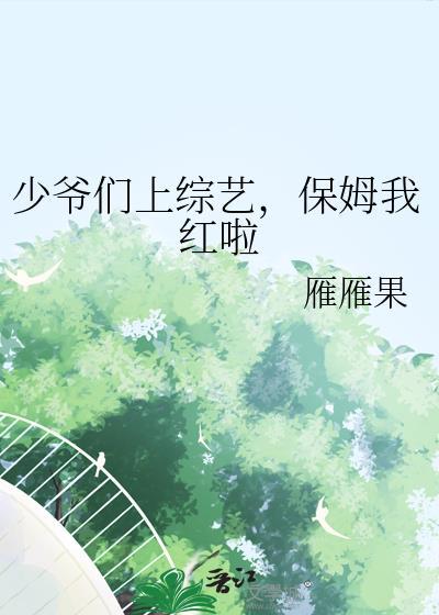 少爷们上综艺，保姆我红啦