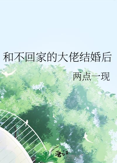 和不回家的大佬结婚后