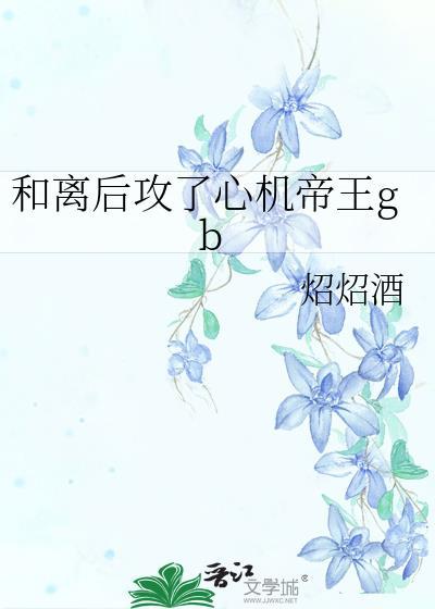 和离后攻了心机帝王gb