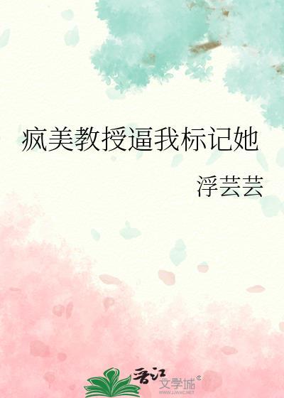 疯美教授逼我标记她