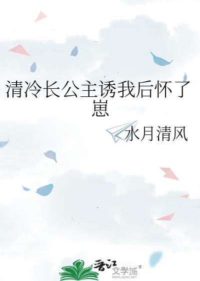 清冷长公主诱我后怀了崽