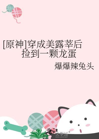 [原神]穿成美露莘后捡到一颗龙蛋