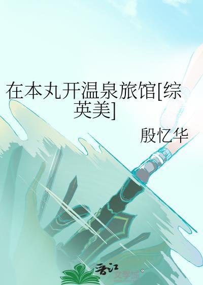 在本丸开温泉旅馆[综英美]