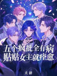 五个疯批全有病，贴贴女主就痊愈